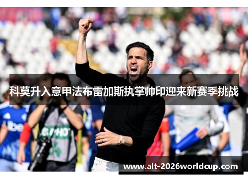 科莫升入意甲法布雷加斯执掌帅印迎来新赛季挑战 科莫升入意甲法布雷加斯执掌帅印迎来新赛季挑战