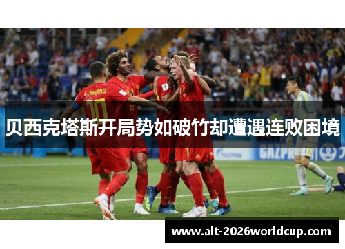 贝西克塔斯开局势如破竹却遭遇连败困境 贝西克塔斯开局势如破竹却遭遇连败困境