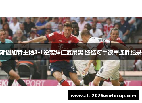 斯图加特主场3-1逆袭拜仁慕尼黑 终结对手德甲连胜纪录 斯图加特主场3-1逆袭拜仁慕尼黑 终结对手德甲连胜纪录